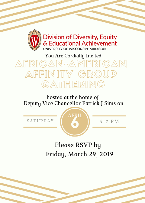 Poster with logo for the Division of Diversity, Equity & Educational Achievement at the top. The text on the poster reads: "You are cordially invited African-American Affinity Group Gathering hosted at the home of Deputy Vice Chancellor Patrick J. Sims on Thursday, March 21, 6-8 pm. Please RSVP by Tuesday, March 19, 2019."