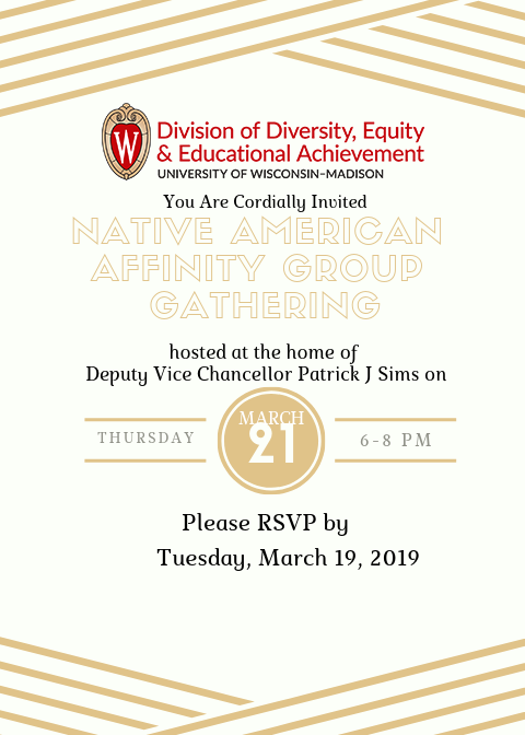 Poster with logo for the Division of Diversity, Equity & Educational Achievement at the top. The text on the poster reads: "You are cordially invited Native American Affinity Group Gathering hosted at the home of Deputy Vice Chancellor Patrick J. Sims on Thursday, March 21, 2019, 6-8pm. Please RSVP by Tuesday, March 19, 2019."