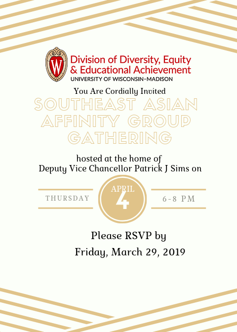 Poster with logo for the Division of Diversity, Equity & Educational Achievement at the top. The text on the poster reads: "You are cordially invited Southeast Asian Affinity Group Gathering hosted at the home of Deputy Vice Chancellor Patrick J. Sims on Thursday, April 4, 6-8 pm. Please RSVP by Friday, March 29, 2019."