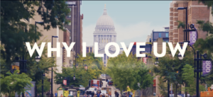 Title image showing the words "Why I Love UW" float over a wide view of the Wisconsin Capitol building with people walking on State Street below.