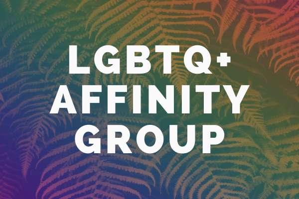 Decorative image showing a fern with words overlaid: "LGBTQ+ Affinity Group"