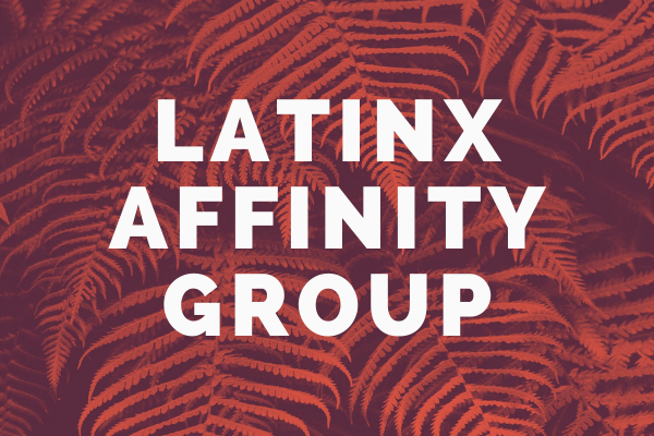 Decorative image showing a fern with words overlaid: "Latinx Affinity Group"
