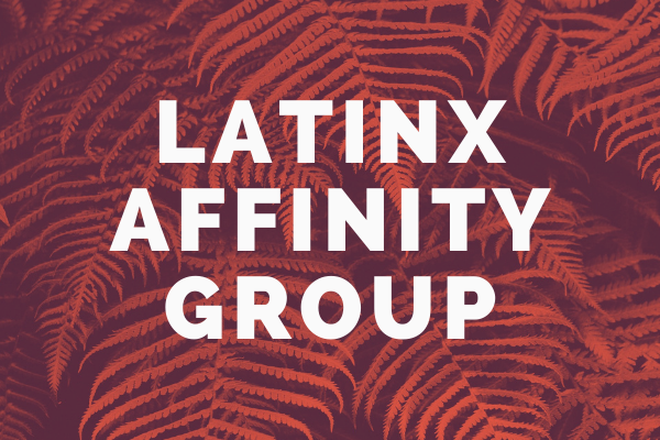 Ferns with the words "Latinx Affinity Group" overlaid