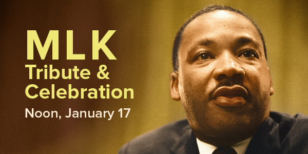 Martin Luther King's face with gold colored words next to it reading "MLK Tribute & Celebration. Noon, January 17."